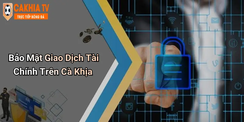 Bảo Mật Giao Dịch Tài Chính Trên Cà Khịa