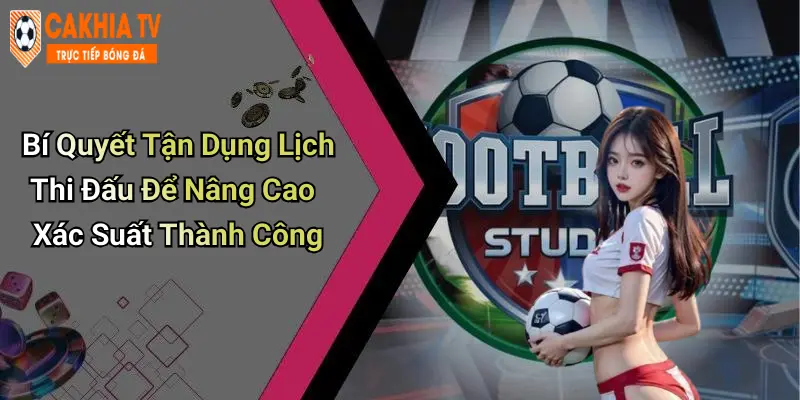 Bí Quyết Tận Dụng Lịch Thi Đấu Để Nâng Cao Xác Suất Thành Công