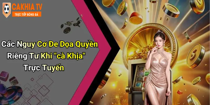 Các Nguy Cơ Đe Dọa Quyền Riêng Tư Khi "cà Khịa" Trực Tuyến
