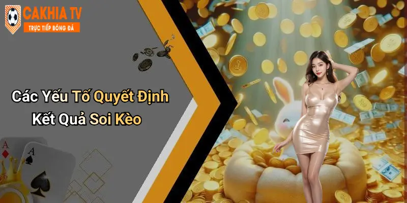 Các Yếu Tố Quyết Định Kết Quả Soi Kèo