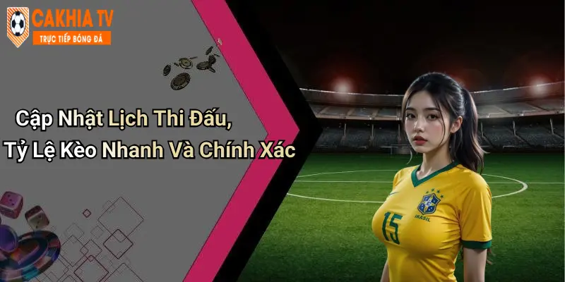 Cập Nhật Lịch Thi Đấu, Tỷ Lệ Kèo Nhanh Và Chính Xác