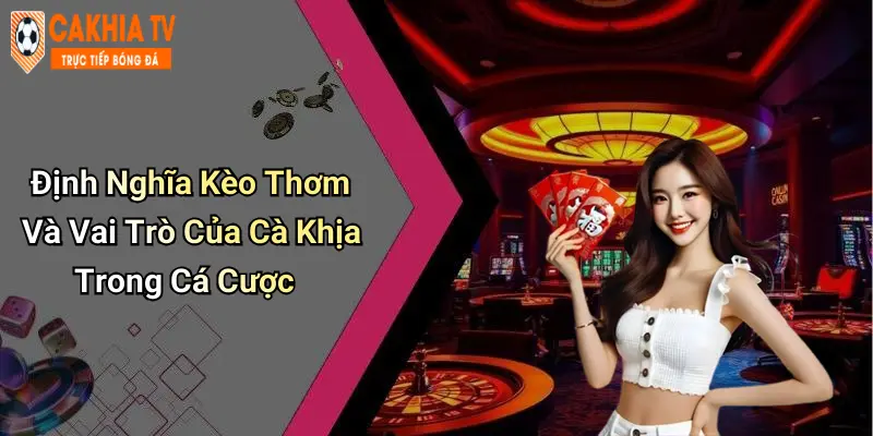 Định Nghĩa Kèo Thơm Và Vai Trò Của Cà Khịa Trong Cá Cược