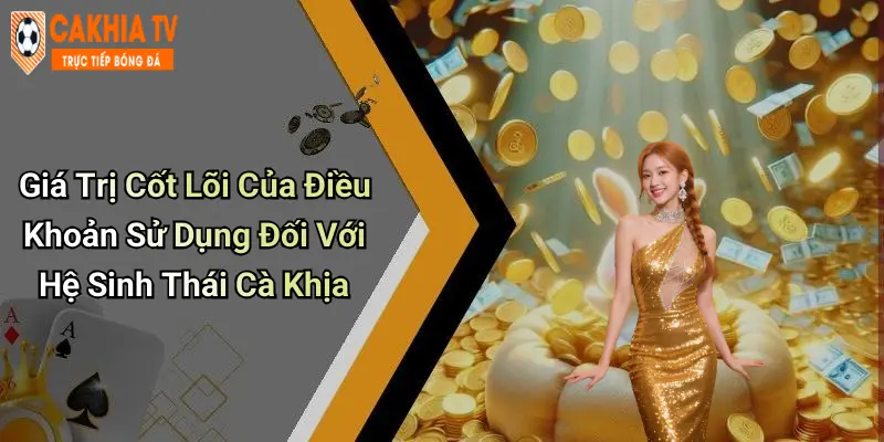 Giá Trị Cốt Lõi Của Điều Khoản Sử Dụng Đối Với Hệ Sinh Thái Cà Khịa