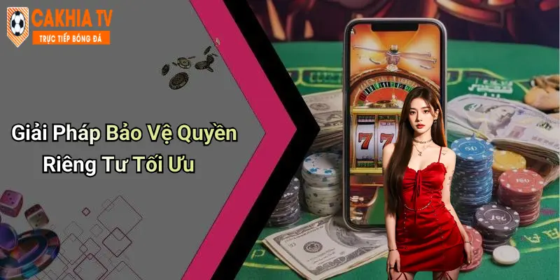 Giải Pháp Bảo Vệ Quyền Riêng Tư Tối Ưu