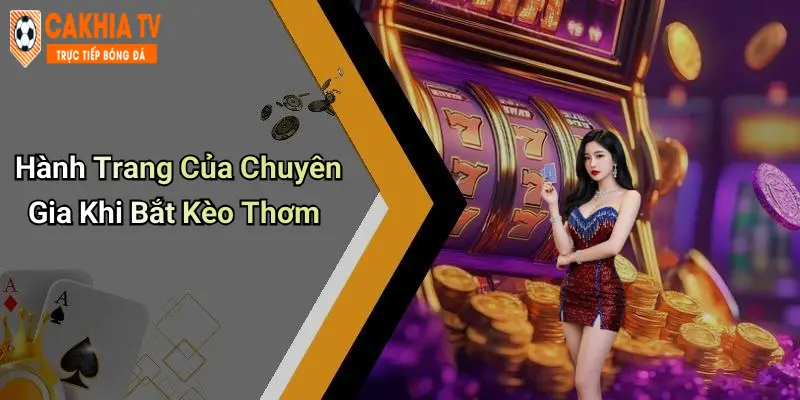 Hành Trang Của Chuyên Gia Khi Bắt Kèo Thơm