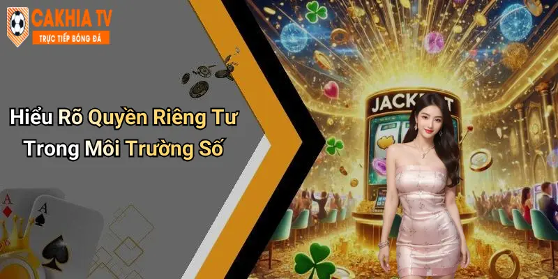 Hiểu Rõ Quyền Riêng Tư Trong Môi Trường Số