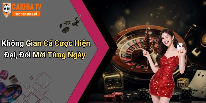Không Gian Cá Cược Hiện Đại, Đổi Mới Từng Ngày
