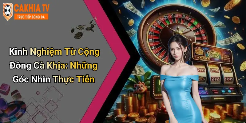 Kinh Nghiệm Từ Cộng Đồng Cà Khịa: Những Góc Nhìn Thực Tiễn