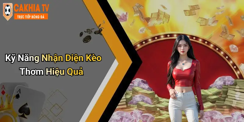 Kỹ Năng Nhận Diện Kèo Thơm Hiệu Quả