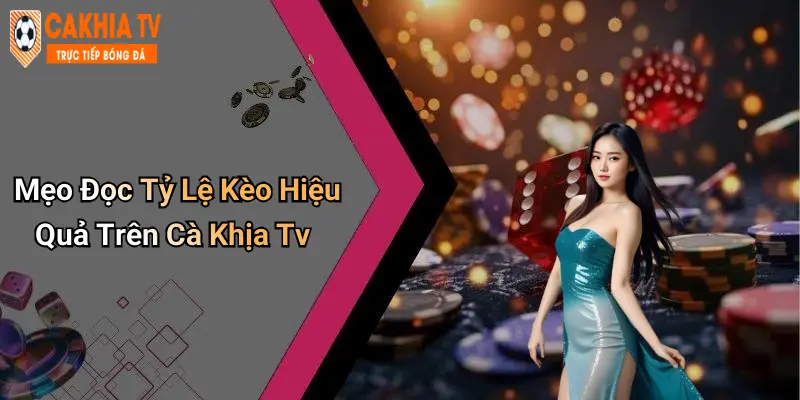 Mẹo Đọc Tỷ Lệ Kèo Hiệu Quả Trên Cà Khịa Tv