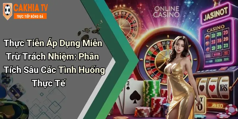 Thực Tiễn Áp Dụng Miễn Trừ Trách Nhiệm: Phân Tích Sâu Các Tình Huống Thực Tế