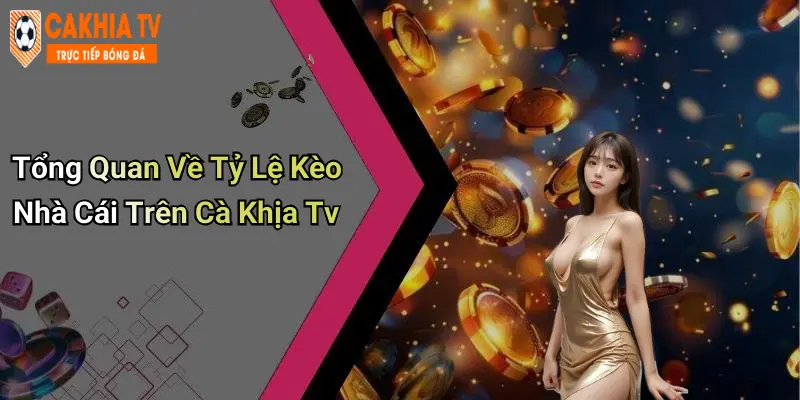 Tổng Quan Về Tỷ Lệ Kèo Nhà Cái Trên Cà Khịa TV