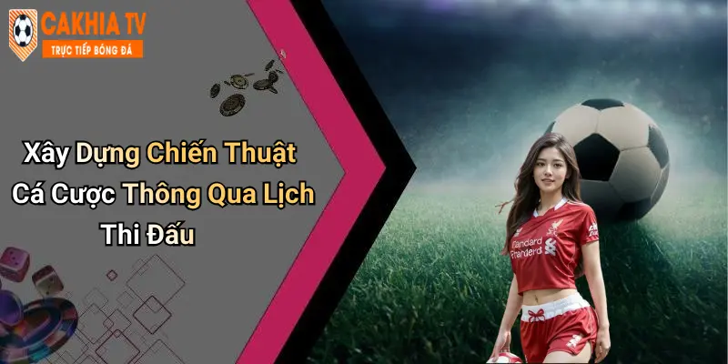 Xây Dựng Chiến Thuật Cá Cược Thông Qua Lịch Thi Đấu