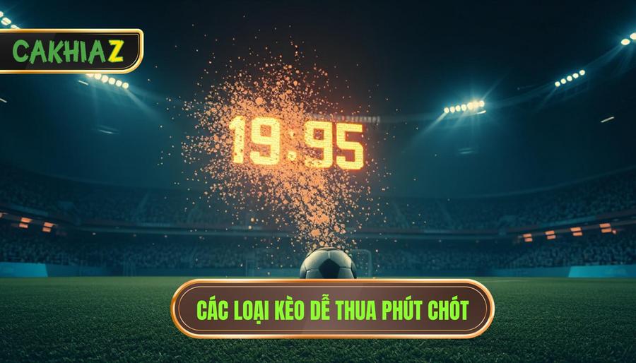 Các loại kèo dễ thua phút chót