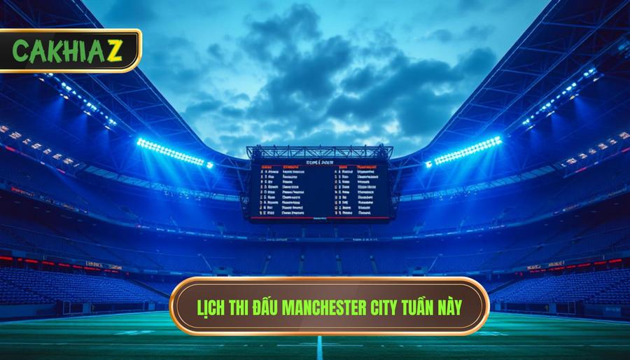 2. Lịch thi đấu Manchester City tuần này